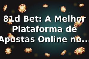 81d Bet: A Melhor Plataforma de Apostas Online no Brasil