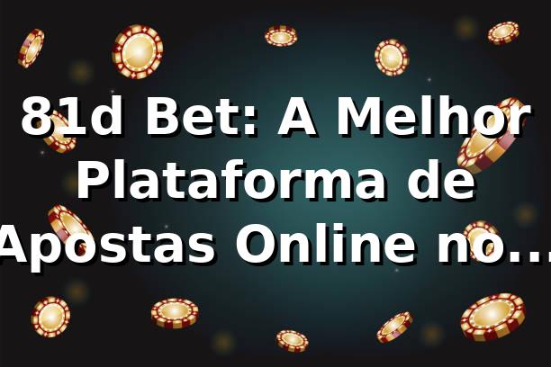 81d Bet: A Melhor Plataforma de Apostas Online no Brasil