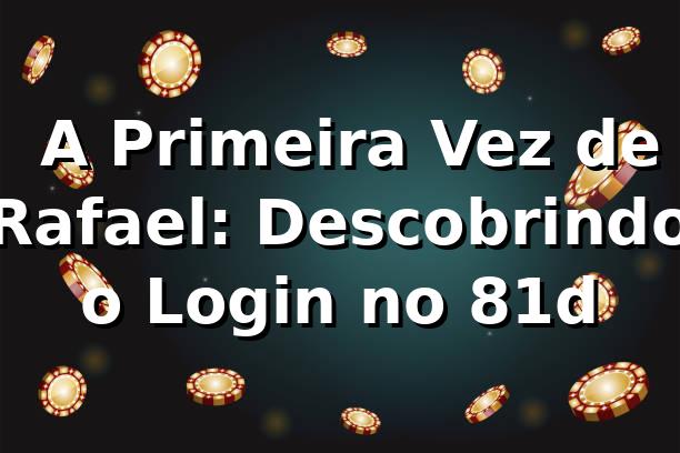 🔐 A Primeira Vez de Rafael: Descobrindo o Login no 81d